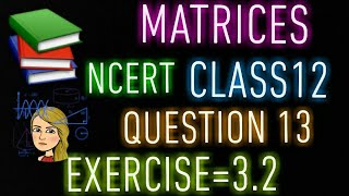 Ch=Matrices class12 Que13 Exercise 3.2 boards 2022-2023