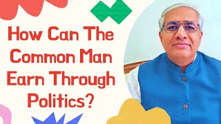 How The Common Man Can Earn From Politics? | A Practical Perspective Presented