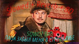 SQWOZ BAB - ПАПА ЗАБЫЛ МЕНЯ В СТРИПКЛУБЕ (Slowed + Reverb + 8D)