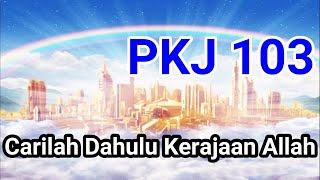 PKJ 103 Carilah Dahulu Kerajaan Allah (Tessa)