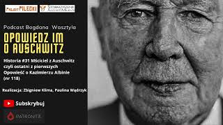 Historia #31 Mściciel z Auschwitz czyli ostatni z pierwszych. Opowieść o Kazimierzu Albinie (nr 118)