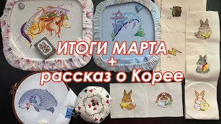 Вышивальные итоги марта 2022 | Моя поездка в Южную Корею | Вышивка крестиком