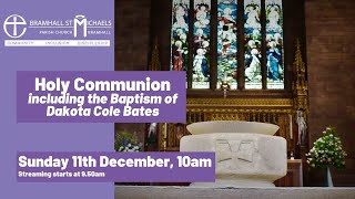 Sunday 11th December 2022 -  Service of Holy Communion with the Baptism of Dakota Bates