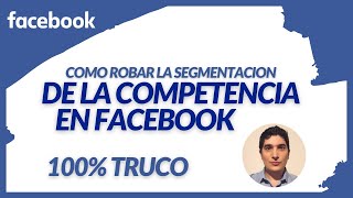 Cómo ROBAR la SEGMENTACION o AUDIENCIA de los ANUNCIOS de  tu Competencia en FACEBOOK Truco 2020