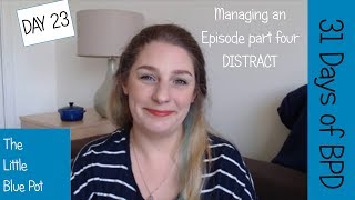 31 Days of BPD - Day 23 Managing an episode part four - Distract