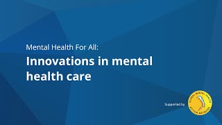 Mental Health For All (#11): Innovations in mental health care