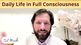 How is Daily Life in Full Consciousness?