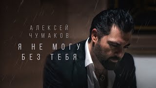 Алексей Чумаков - Я Не Могу Без Тебя