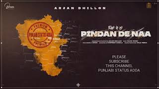 PINDAN DE NAA BY ARJAN DHILLON NEW PUNJABI SONG FULL SCREEN WHATSAPP STATUS| LATEST NEW PUNJABI SONG