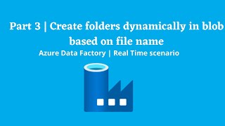 21. Create folders dynamically in blob based on file's name | ADF | real time scenario