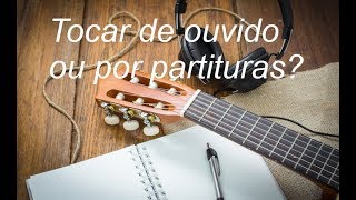 Tocar de ouvido ou Tocar por partituras?