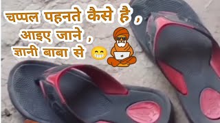 कैसे-कैसे लोग रहते है , यहां पे 🤣 l learn how to wear a slipper . आप कहा थे ज्ञानी बाबा 😁 l