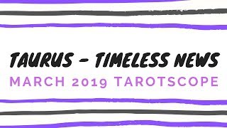 Taurus- March 2019 - Timeless New(s)!!