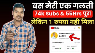 दोस्तों भूल कर भी ये गलती मत करना | 74k Subs & 55Hrs पूरा लेकिन 1 रुपया नही मिला |