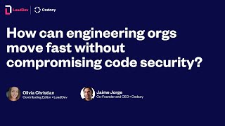 How can engineering orgs move fast without compromising code security?