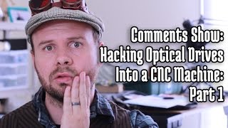 Comments Show: Hack old CD-ROMs into a CNC Machine - Part 1