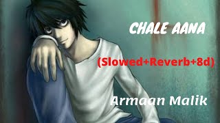 Chale Aana ( Slowed+Reverb+8d)- Armaan malik | Kunaal Vermaa | Amaal Mallik