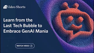 Video Short: Learn from Last Tech Bubble to Embrace GenAI Mania – Key Points in About a Minute.