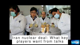 BREAKING NEWS! Iran nuclear deal: What key players want from talks