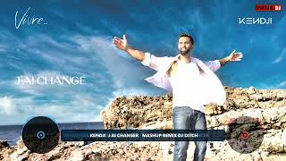 KENDJI  J AI CHANGER   MASHUP REMIX DJ DITCH 1