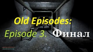 Прохождение Old Episodes: Episode 3#4. ФИНАЛ.