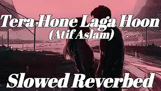 Tera Hone Laga Hoon (Slowed + Reverbed) | Atif Aslam |