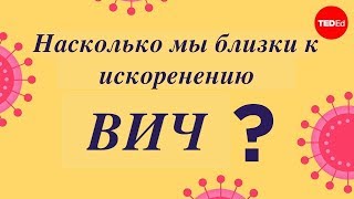 Насколько мы близки к искоренению ВИЧ? - Филиппа А. Чана. (TED-Ed на русском)