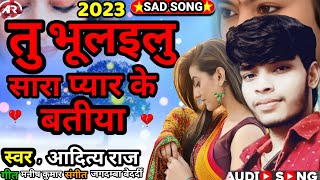 तु भूल‌इलु सारा प्यार के बतिया 💔 दर्द भरा बेवफाई सॉन्ग स्वर 💘आदित्य राज 2023