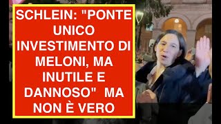 SCHLEIN: "PONTE UNICO INVESTIMENTO DI MELONI, MA INUTILE E DANNOSO"  MA NON È VERO