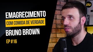 EMAGRECIMENTO É COM COMIDA DE VERDADE COM BRUNO BROWN (NUTRICIONISTA) - A VIDA É UM CAOS  - EP 16