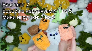 Вязовлог 7. Борьба с недовязами: 1 из 5. Мини-игрушки: 7 из 5. Новый мастер-класс