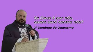 Se Deus é por nós, quem será contra nós | 2º Domingo da quaresma #pascoa2024