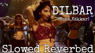 DILBAR (Slowed + Reverbed) | Satyameva Jayate |John Abraham, Nora Fatehi,Tanishk B, Neha Kakkar