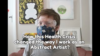 How this health crisis changed the way I work as an Abstract Artist