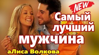 Вот Это Песня !!! Обалденно Красивая !!! Самый лучший мужчина аЛиса Волкова