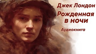 Рожденная в ночи. Джек Лондон ( рассказ ) / аудиокнига