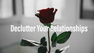 How To Declutter Your Relationships | Minimalism Declutter Series Episode 3