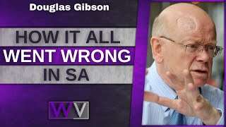 How It All Went WRONG In South Africa - Douglas Gibson