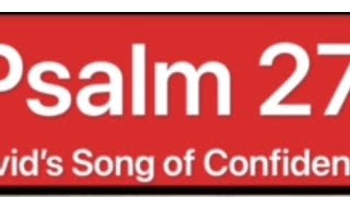 Psalm 27 (“David’s Song of Confidence”), KJV