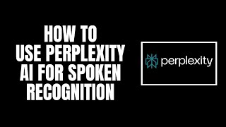 How to Use Perplexity AI for Spoken Recognition