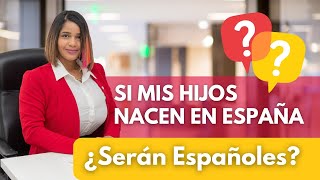 Soy EXTRANJERO y si mis HIJOS NACEN en España 🤔🇪🇸 ¿Serán ESPAÑOLES? | Hijos españoles