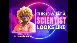 This Is What A Scientist Looks Like With Dr. Danielle Twum