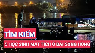 Vụ 5 học sinh mất tích ở bãi sông Hồng: Mở rộng tìm kiếm 10km về hạ lưu