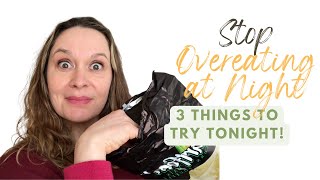 3 Ways to STOP OVEREATING at NIGHT