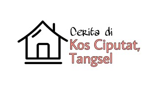 CERITA DI KOS CIPUTAT TANGSEL UIN JKT#PART 1