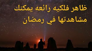 خمسه ظواهر فلكيه يمكنك رؤيتها في رمضان