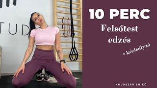 10 PERC / FELSŐTEST EDZÉS / KÉZISÚLYZÓ / KOLOSZÁR ENIKŐ