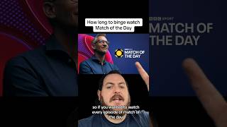 How long to binge watch Match of the Day