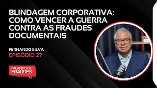 BLINDAGEM CORPORATIVA: COMO VENCER A GUERRA CONTRA AS FRAUDES DOCUMENTAIS | FALANDO DE FRAUDE | 27