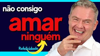 POR QUE NÃO CONSIGO AMAR NINGUÉM - Relacionamentos Brilhantes e Refelicidade com Adalberto Arilha